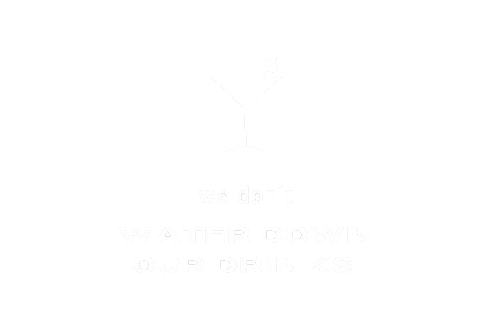 We dont water down drinks